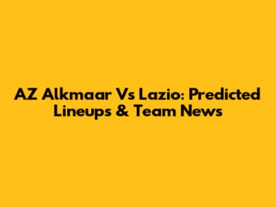 AZ Alkmaar Vs Lazio: Predicted Lineups & Team News