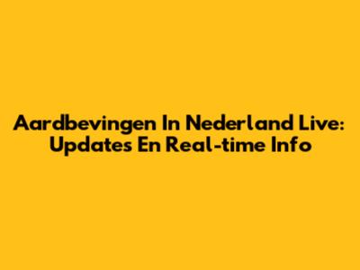 Aardbevingen In Nederland Live: Updates En Real-time Info