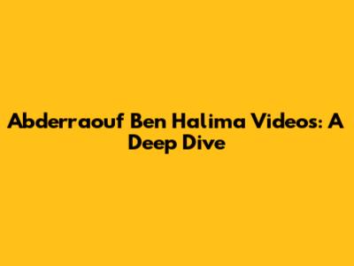Abderraouf Ben Halima Videos: A Deep Dive
