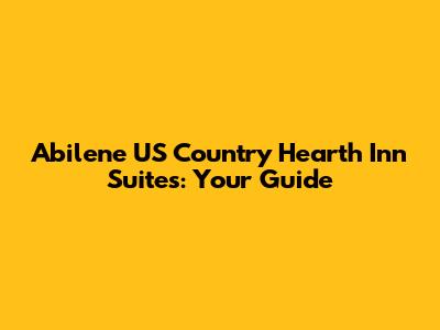 Abilene US Country Hearth Inn Suites: Your Guide