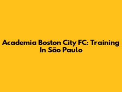 Academia Boston City FC: Training In São Paulo