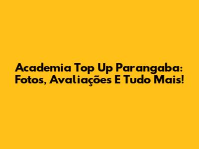 Academia Top Up Parangaba: Fotos, Avaliações E Tudo Mais!
