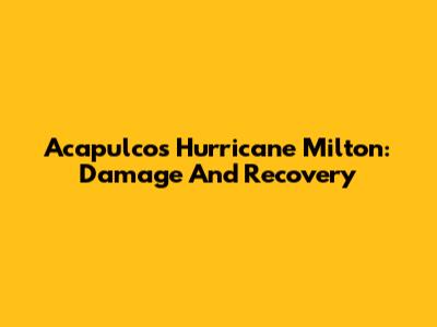 Acapulco's Hurricane Milton: Damage And Recovery