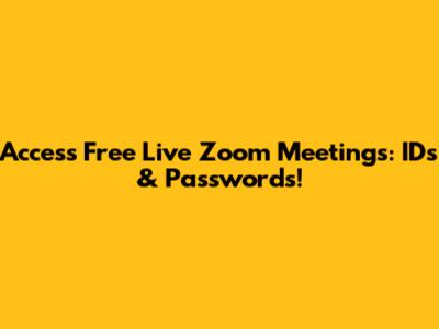 Access Free Live Zoom Meetings: IDs & Passwords!