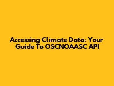 Accessing Climate Data: Your Guide To OSCNOAASC API