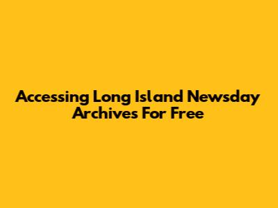 Accessing Long Island Newsday Archives For Free