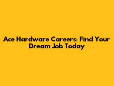 Ace Hardware Careers: Find Your Dream Job Today