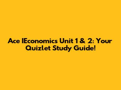 Ace IEconomics Unit 1 & 2: Your Quizlet Study Guide!