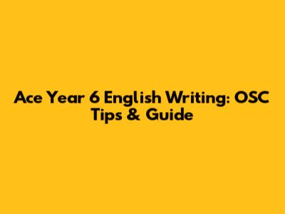 Ace Year 6 English Writing: OSC Tips & Guide