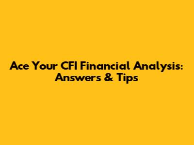 Ace Your CFI Financial Analysis: Answers & Tips