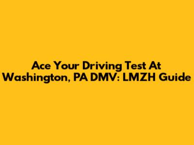 Ace Your Driving Test At Washington, PA DMV: LMZH Guide