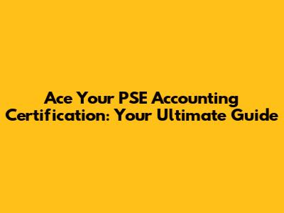 Ace Your PSE Accounting Certification: Your Ultimate Guide