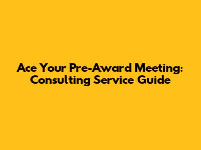 Ace Your Pre-Award Meeting: Consulting Service Guide