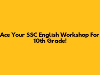 Ace Your SSC English Workshop For 10th Grade!