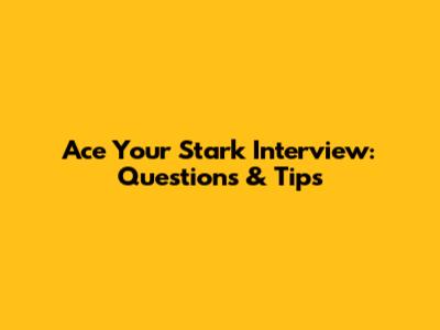 Ace Your Stark Interview: Questions & Tips