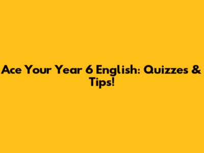 Ace Your Year 6 English: Quizzes & Tips!