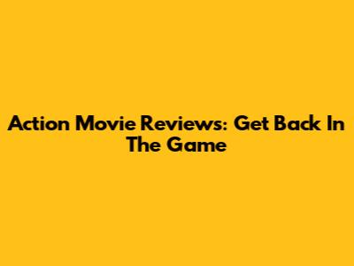 Action Movie Reviews: Get Back In The Game