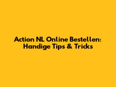 Action NL Online Bestellen: Handige Tips & Tricks