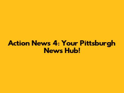 Action News 4: Your Pittsburgh News Hub!
