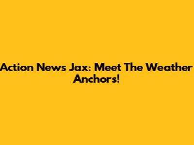 Action News Jax: Meet The Weather Anchors!