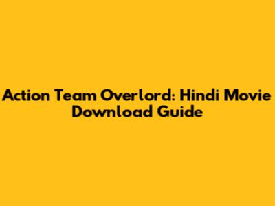 Action Team Overlord: Hindi Movie Download Guide