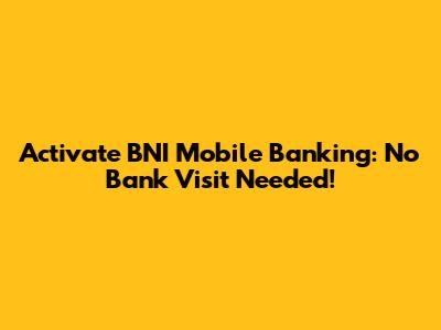 Activate BNI Mobile Banking: No Bank Visit Needed!