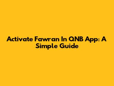 Activate Fawran In QNB App: A Simple Guide