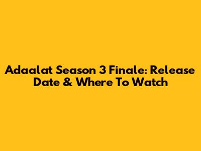 Adaalat Season 3 Finale: Release Date & Where To Watch
