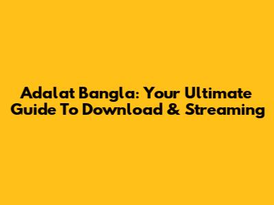 Adalat Bangla: Your Ultimate Guide To Download & Streaming