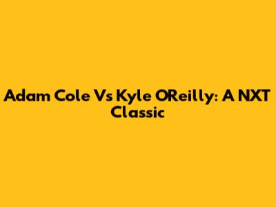 Adam Cole Vs Kyle O'Reilly: A NXT Classic