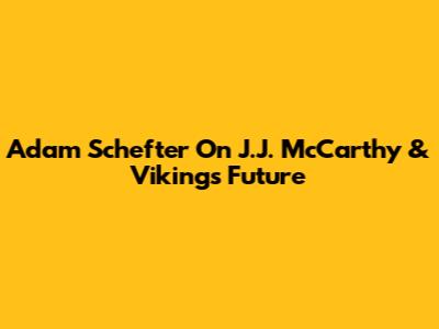 Adam Schefter On J.J. McCarthy & Vikings' Future