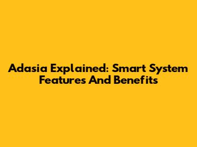 Adasia Explained: Smart System Features And Benefits