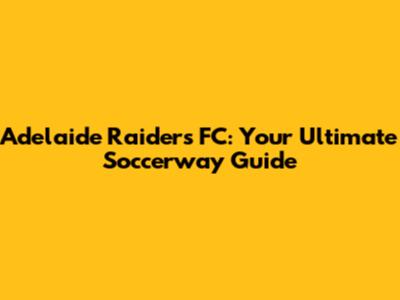Adelaide Raiders FC: Your Ultimate Soccerway Guide