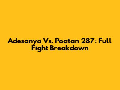 Adesanya Vs. Poatan 287: Full Fight Breakdown