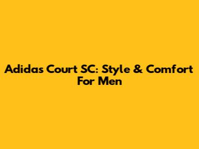 Adidas Court SC: Style & Comfort For Men