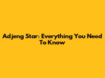Adjeng Star: Everything You Need To Know