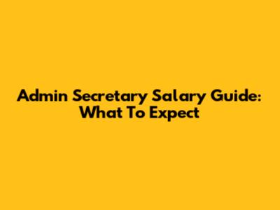Admin Secretary Salary Guide: What To Expect