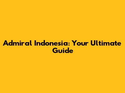 Admiral Indonesia: Your Ultimate Guide