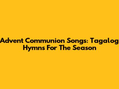 Advent Communion Songs: Tagalog Hymns For The Season