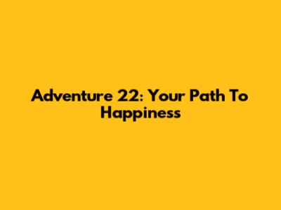 Adventure 22: Your Path To Happiness