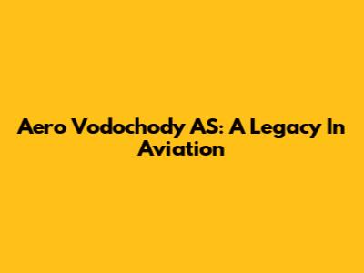 Aero Vodochody AS: A Legacy In Aviation