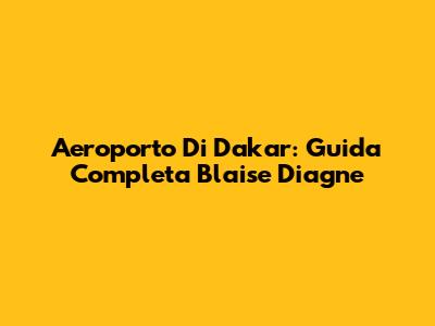 Aeroporto Di Dakar: Guida Completa Blaise Diagne