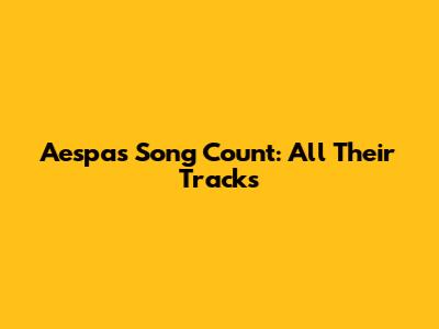 Aespa's Song Count: All Their Tracks