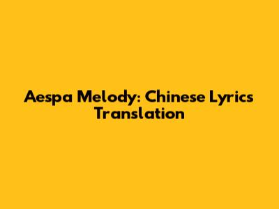 Aespa 'Melody': Chinese Lyrics Translation
