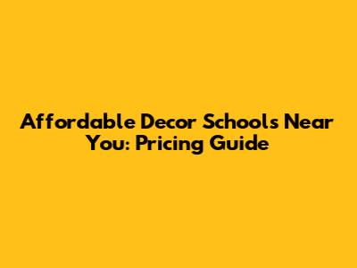 Affordable Decor Schools Near You: Pricing Guide