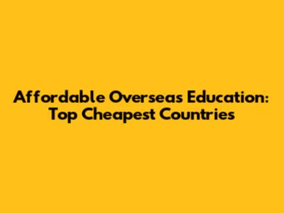 Affordable Overseas Education: Top Cheapest Countries