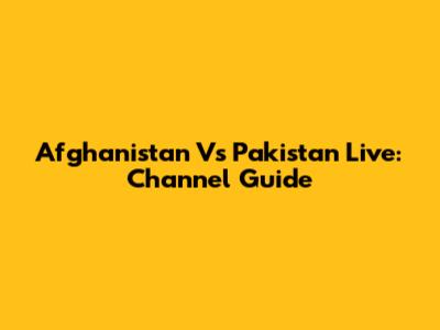 Afghanistan Vs Pakistan Live: Channel Guide