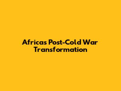 Africa's Post-Cold War Transformation