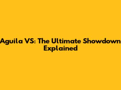 Aguila VS: The Ultimate Showdown Explained