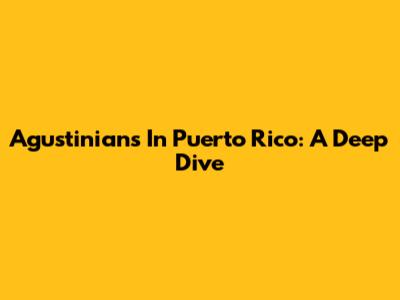 Agustinians In Puerto Rico: A Deep Dive